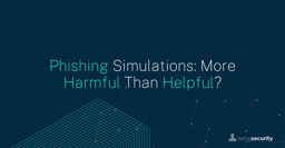 Phishing Simulations: More Harmful Than Helpful?